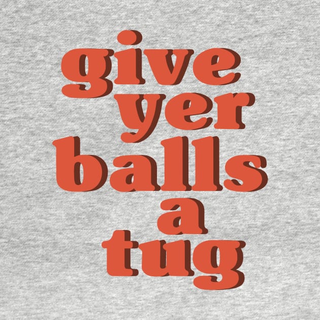 Letterkenny Give Yer Balls a Tug by Mendozab Angelob